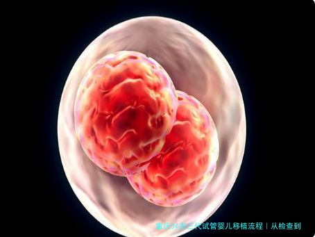 重庆34岁三代试管婴儿移植流程｜从检查到验孕全攻略