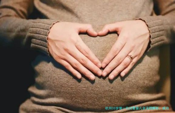 杭州33岁做一代试管婴儿全流程解析，成功率到底有多高？